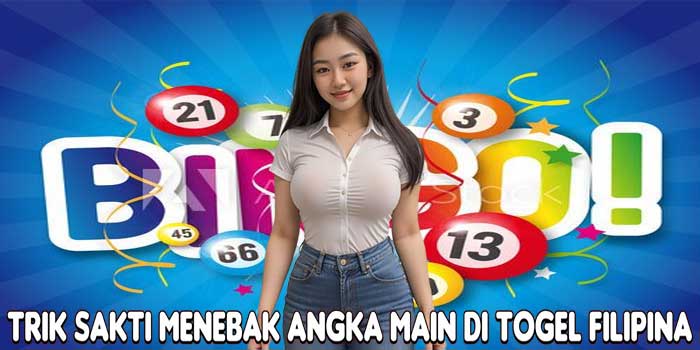 Trik Sakti Menebak Angka Main Di Togel Filipina