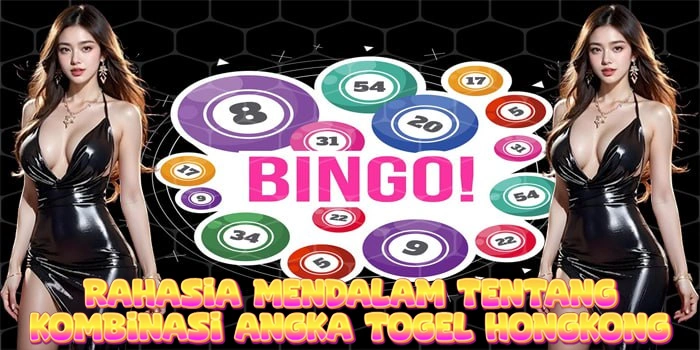 Rahasia Mendalam Tentang Kombinasi Angka Togel Hongkong