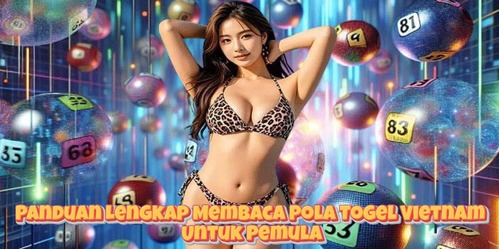 Panduan Lengkap Membaca Pola Togel Vietnam Untuk Pemula
