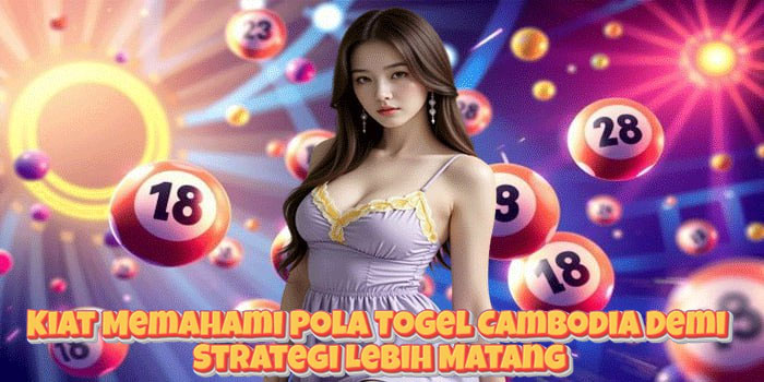 Kiat Memahami Pola Togel Cambodia Demi Strategi Lebih Matang