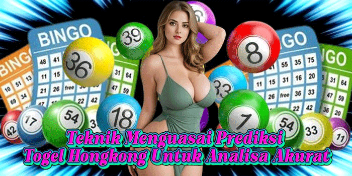 Teknik Menguasai Prediksi Togel Hongkong Untuk Analisa Akurat