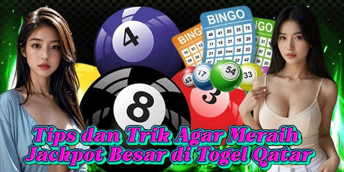 Tips dan Trik Agar Meraih Jackpot Besar di Togel Qatar