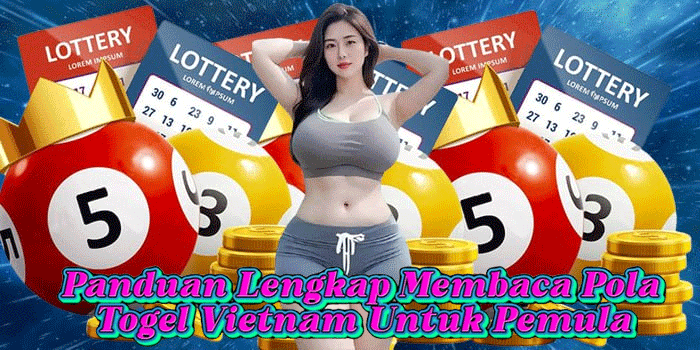 Panduan Lengkap Membaca Pola Togel Vietnam Untuk Pemula